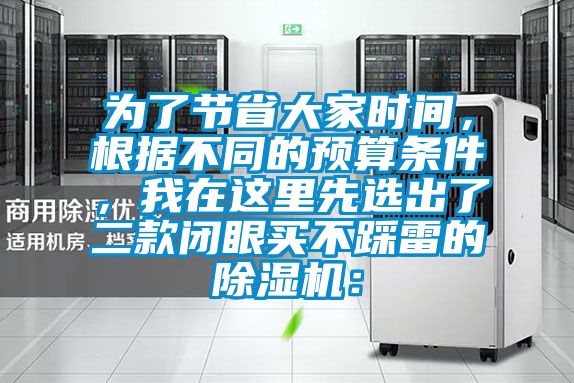 為了節省大家時(shí)間，根據不同的預算條件，我在這里先選出了二款閉眼買(mǎi)不踩雷的除濕機：