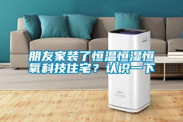 朋友家裝了恒溫恒濕恒氧科技住宅？認識一下