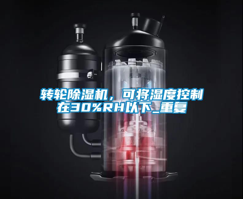 轉輪除濕機，可將濕度控制在30%RH以下_重復