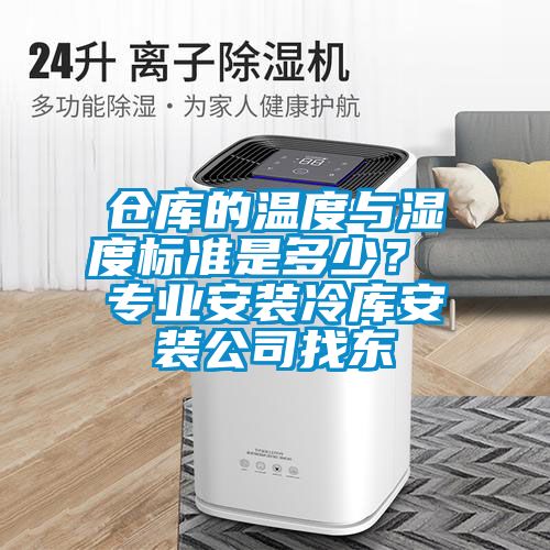 倉庫的溫度與濕度標準是多少？ 專(zhuān)業(yè)安裝冷庫安裝公司找東