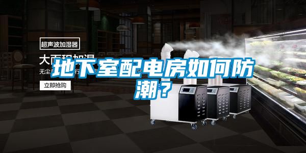地下室配電房如何防潮？