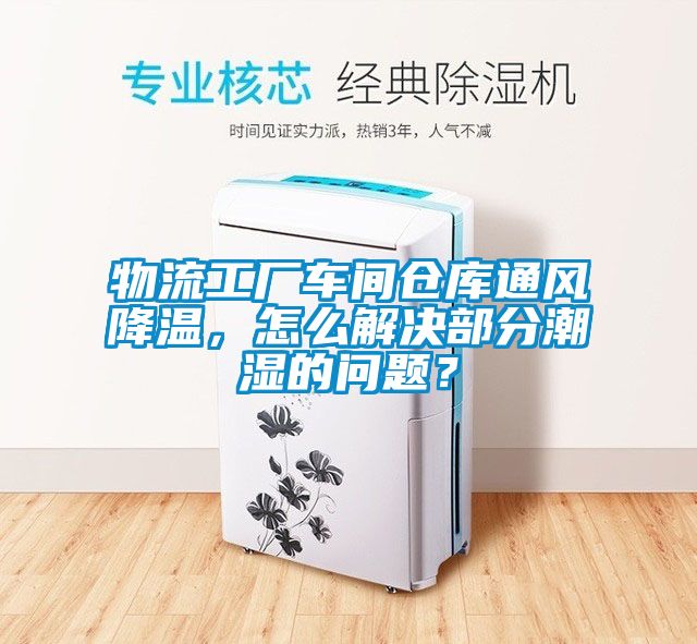 物流工廠(chǎng)車(chē)間倉庫通風(fēng)降溫，怎么解決部分潮濕的問(wèn)題？