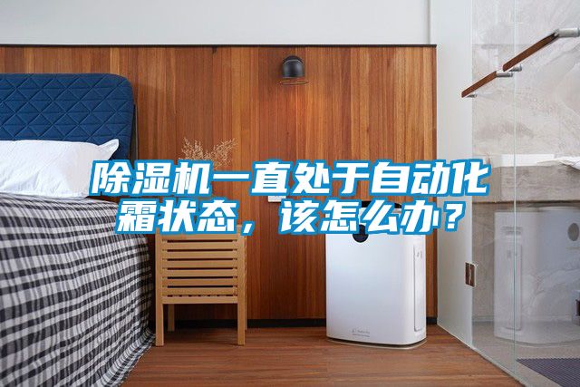 除濕機一直處于自動(dòng)化霜狀態(tài)，該怎么辦？