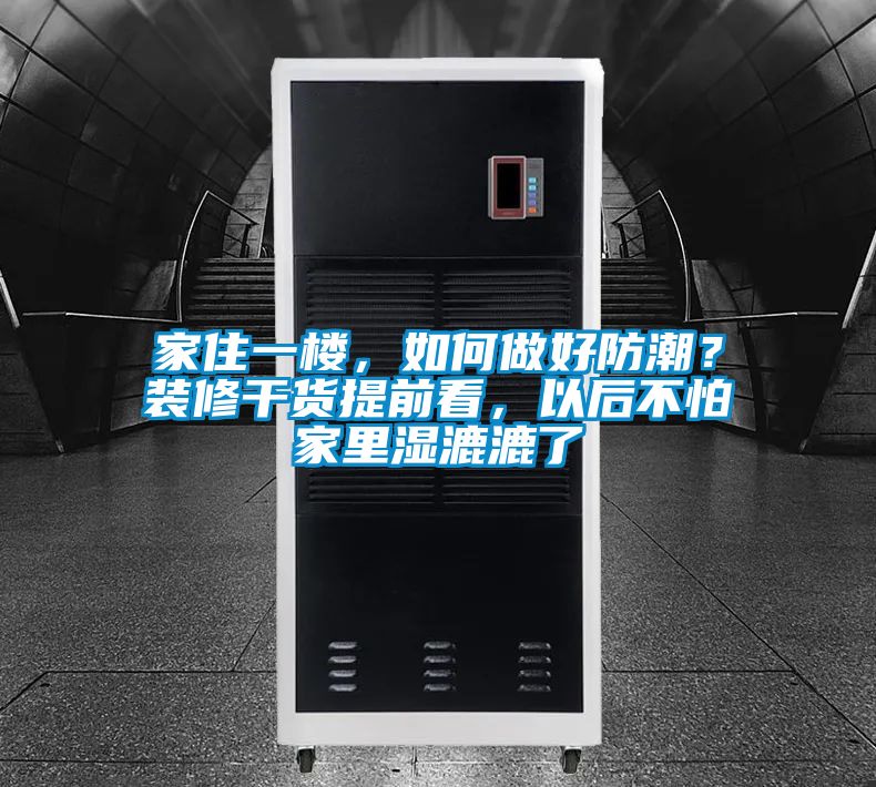 家住一樓，如何做好防潮？裝修干貨提前看，以后不怕家里濕漉漉了