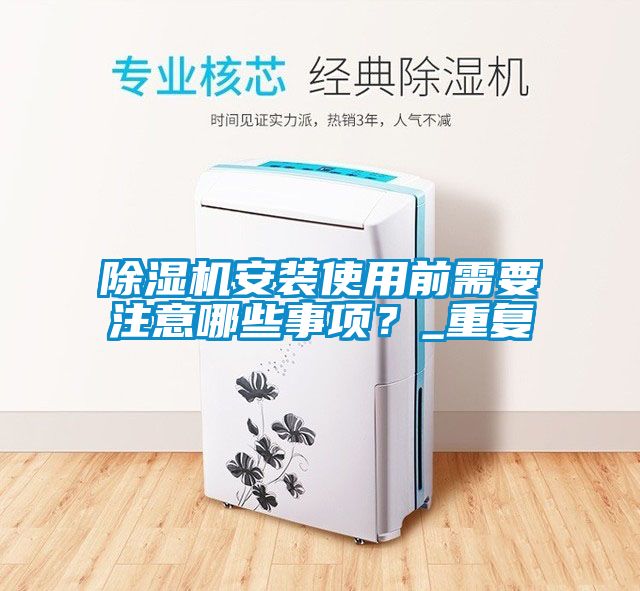 除濕機安裝使用前需要注意哪些事項？_重復