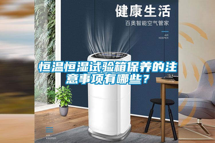 恒溫恒濕試驗箱保養的注意事項有哪些？