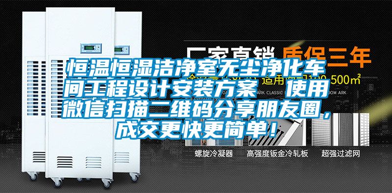 恒溫恒濕潔凈室無(wú)塵凈化車(chē)間工程設計安裝方案  使用微信掃描二維碼分享朋友圈，成交更快更簡(jiǎn)單！