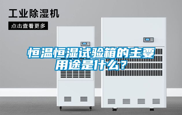 恒溫恒濕試驗箱的主要用途是什么？