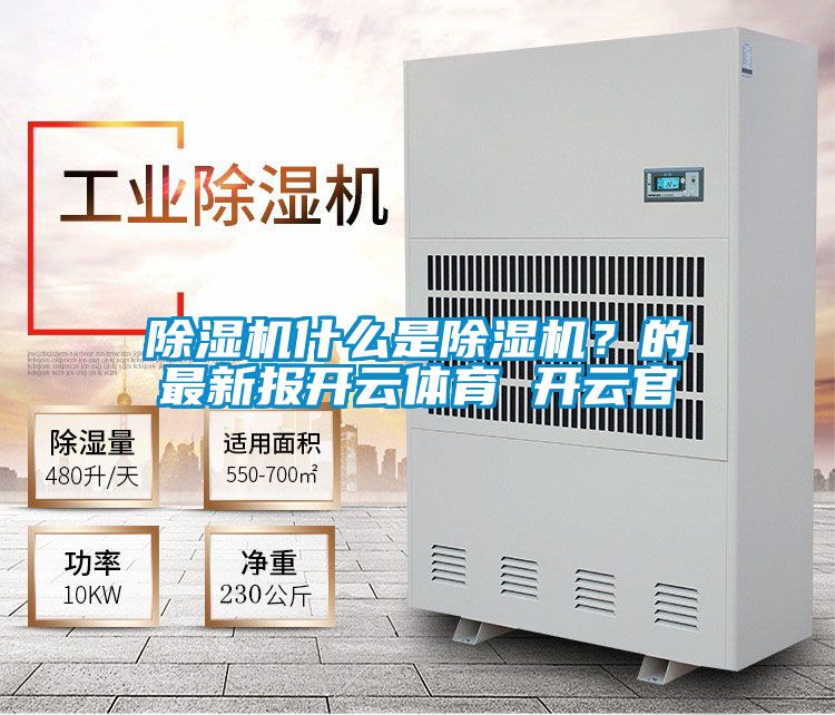除濕機什么是除濕機？的最新報開(kāi)云體育 開(kāi)云官