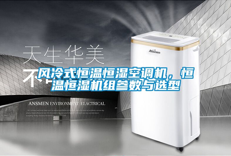 風(fēng)冷式恒溫恒濕空調機，恒溫恒濕機組參數與選型