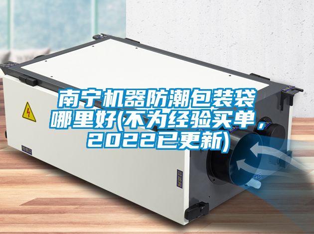 南寧機器防潮包裝袋哪里好(不為經(jīng)驗買(mǎi)單，2022已更新)