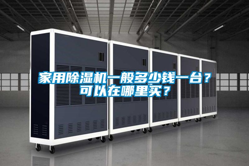 家用除濕機一般多少錢(qián)一臺？可以在哪里買(mǎi)？
