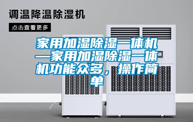 家用加濕除濕一體機—家用加濕除濕一體機功能眾多，操作簡(jiǎn)單