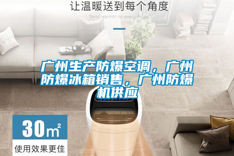 廣州生產(chǎn)防爆空調，廣州防爆冰箱銷(xiāo)售，廣州防爆機供應