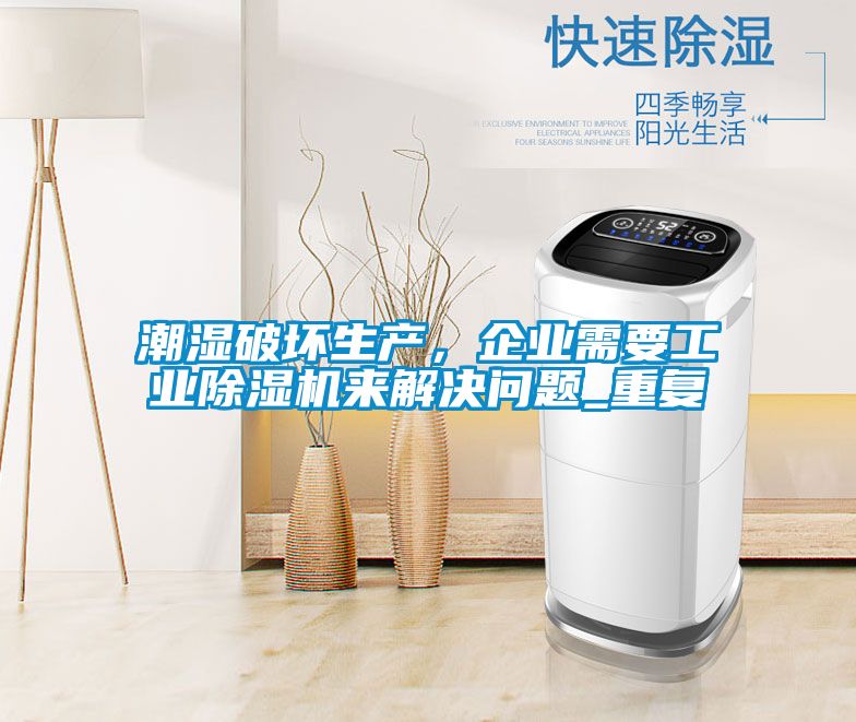 潮濕破壞生產(chǎn)，企業(yè)需要工業(yè)除濕機來(lái)解決問(wèn)題_重復