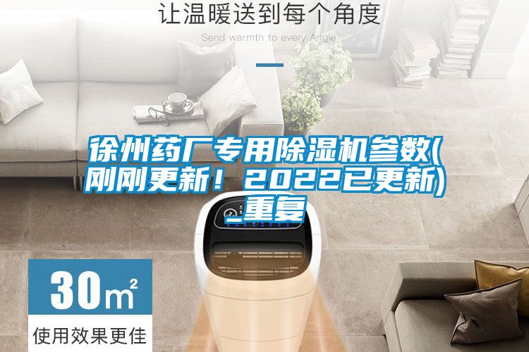 徐州藥廠(chǎng)專(zhuān)用除濕機參數(剛剛更新！2022已更新)_重復
