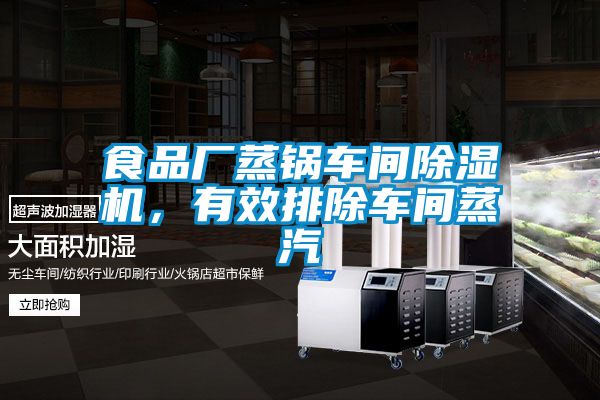 食品廠(chǎng)蒸鍋車(chē)間除濕機，有效排除車(chē)間蒸汽