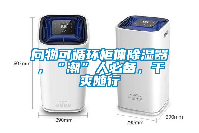 向物可循環(huán)柜體除濕器，“潮”人必備，干爽隨行
