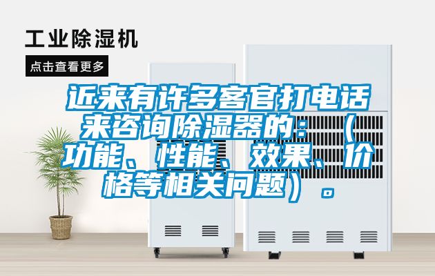 近來(lái)有許多客官打電話(huà)來(lái)咨詢(xún)除濕器的：（功能、性能、效果、價(jià)格等相關(guān)問(wèn)題）。