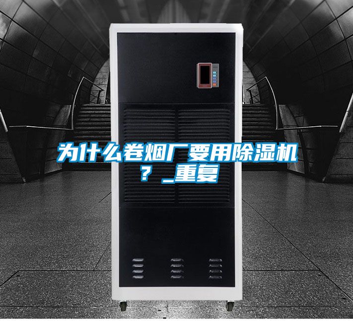 為什么卷煙廠(chǎng)要用除濕機？_重復