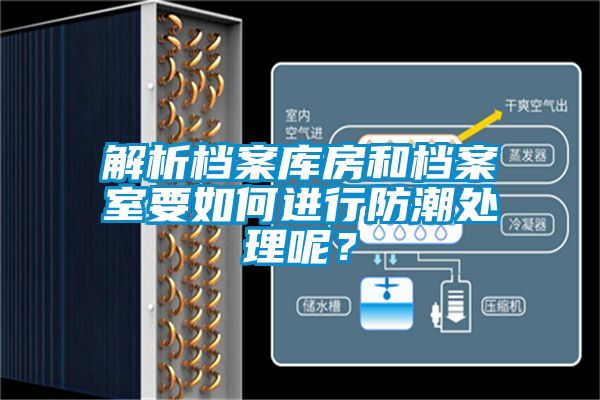 解析檔案庫房和檔案室要如何進(jìn)行防潮處理呢？