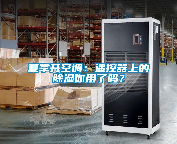 夏季開(kāi)空調：遙控器上的除濕你用了嗎？