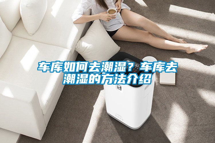 車(chē)庫如何去潮濕？車(chē)庫去潮濕的方法介紹