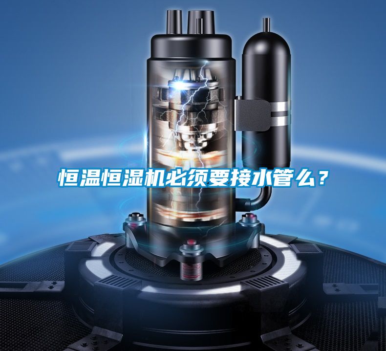 恒溫恒濕機必須要接水管么？