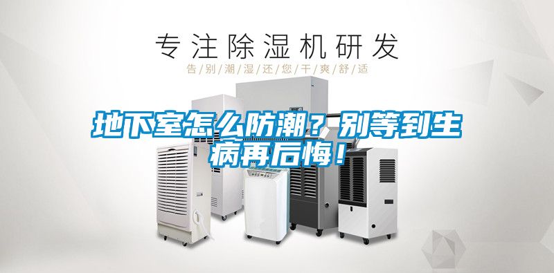 地下室怎么防潮？別等到生病再后悔！