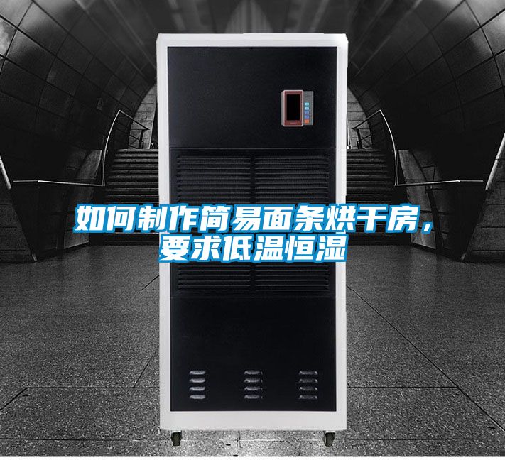 如何制作簡(jiǎn)易面條烘干房，要求低溫恒濕