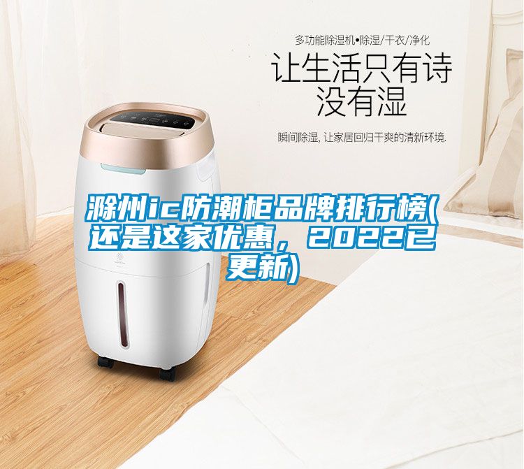 滁州ic防潮柜品牌排行榜(還是這家優(yōu)惠，2022已更新)