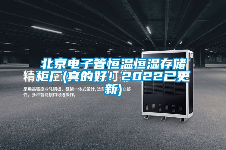 北京電子管恒溫恒濕存儲柜廠(chǎng)(真的好！2022已更新)