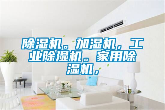 除濕機。加濕機，工業(yè)除濕機。家用除濕機，